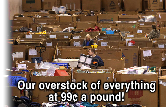 Overstock Our overstock of everything at 99 cents a pound!